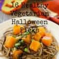 16 Healthy Vegetarian Halloween Picks text over soba noodles and butternut squash dish